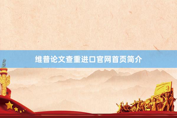 维普论文查重进口官网首页简介