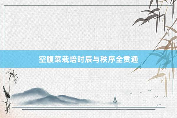 空腹菜栽培时辰与秩序全贯通